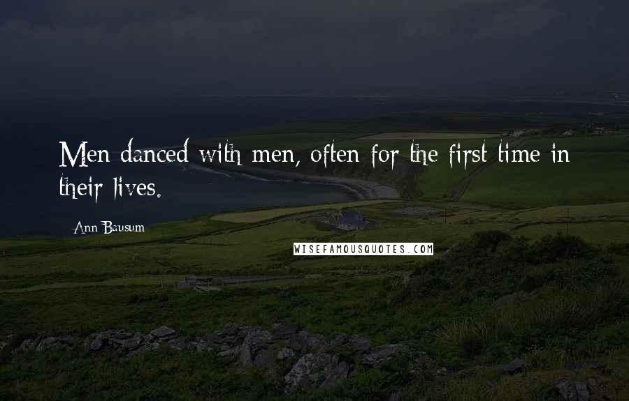 Ann Bausum Quotes: Men danced with men, often for the first time in their lives.