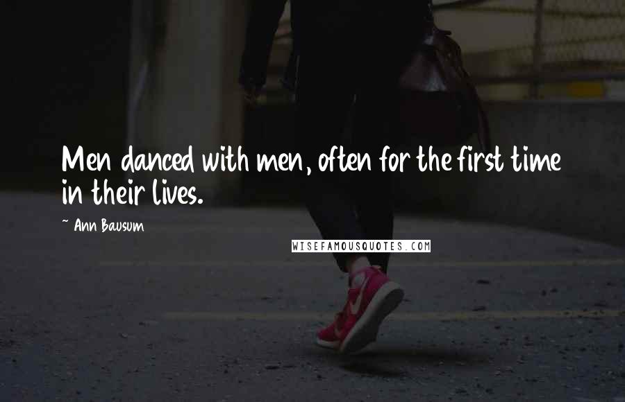 Ann Bausum Quotes: Men danced with men, often for the first time in their lives.