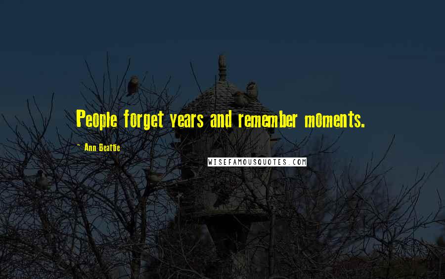 Ann Beattie Quotes: People forget years and remember moments.