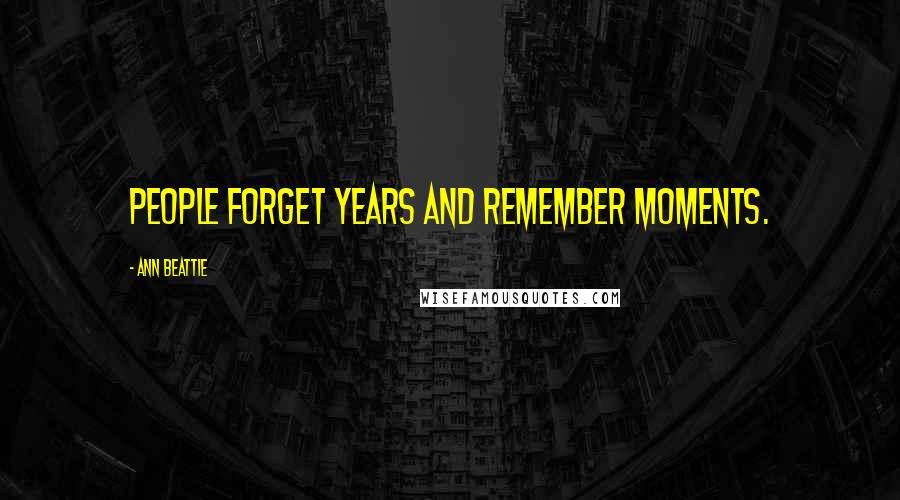 Ann Beattie Quotes: People forget years and remember moments.