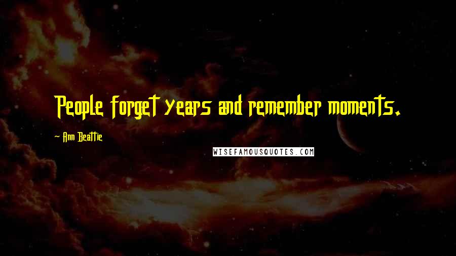 Ann Beattie Quotes: People forget years and remember moments.