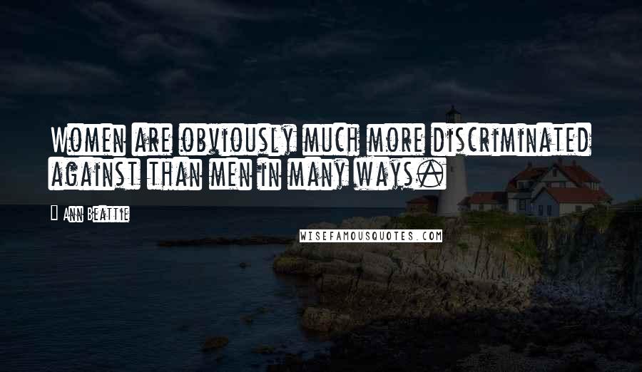 Ann Beattie Quotes: Women are obviously much more discriminated against than men in many ways.