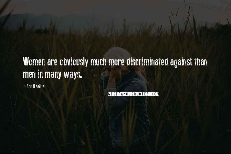Ann Beattie Quotes: Women are obviously much more discriminated against than men in many ways.