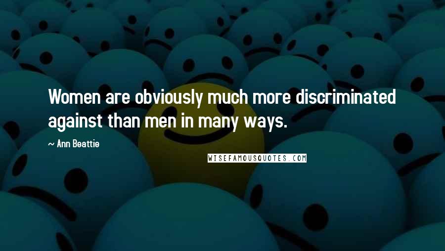 Ann Beattie Quotes: Women are obviously much more discriminated against than men in many ways.