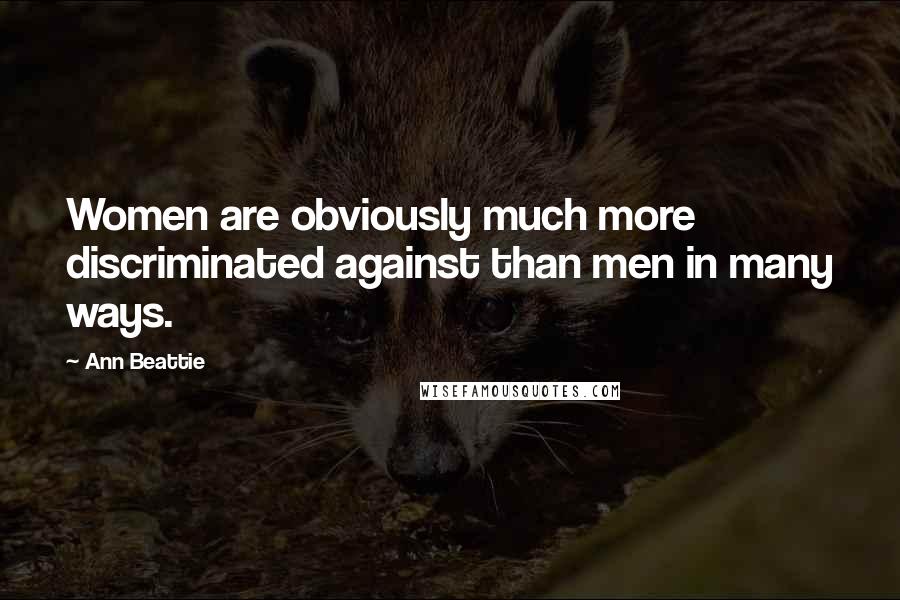 Ann Beattie Quotes: Women are obviously much more discriminated against than men in many ways.