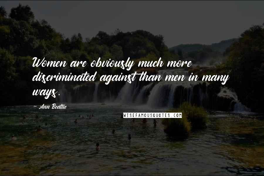 Ann Beattie Quotes: Women are obviously much more discriminated against than men in many ways.