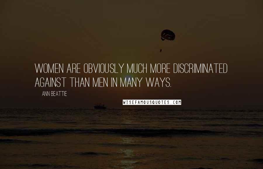 Ann Beattie Quotes: Women are obviously much more discriminated against than men in many ways.