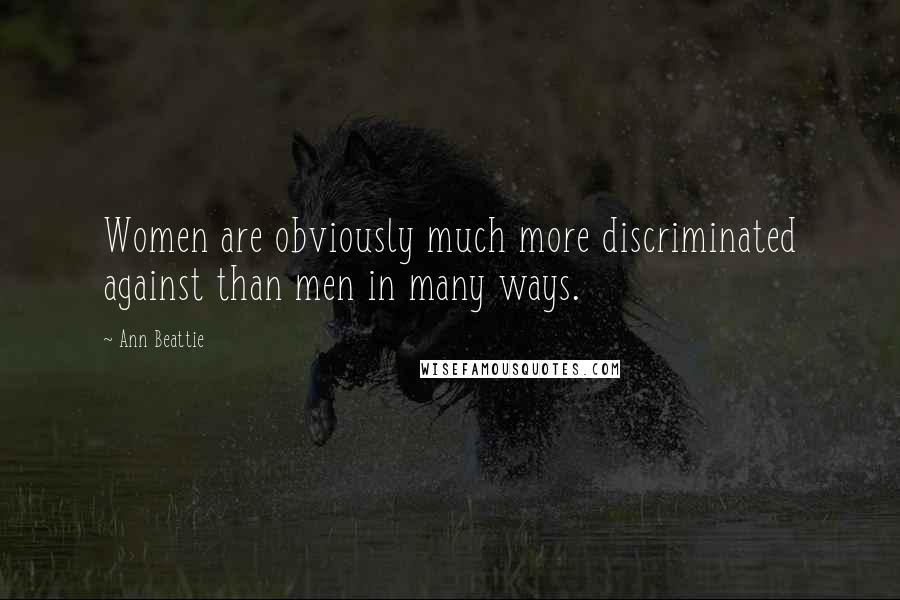 Ann Beattie Quotes: Women are obviously much more discriminated against than men in many ways.
