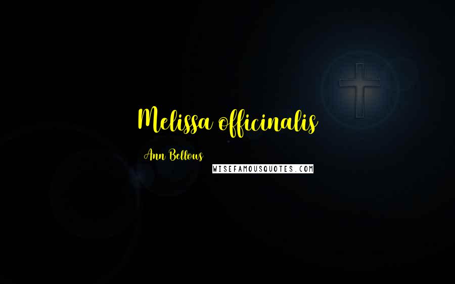 Ann Bellows Quotes: Melissa officinalis