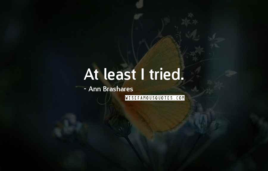 Ann Brashares Quotes: At least I tried.