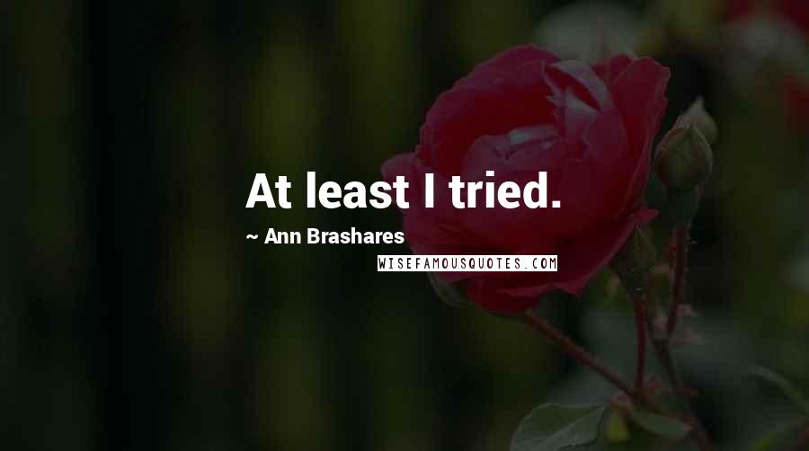 Ann Brashares Quotes: At least I tried.