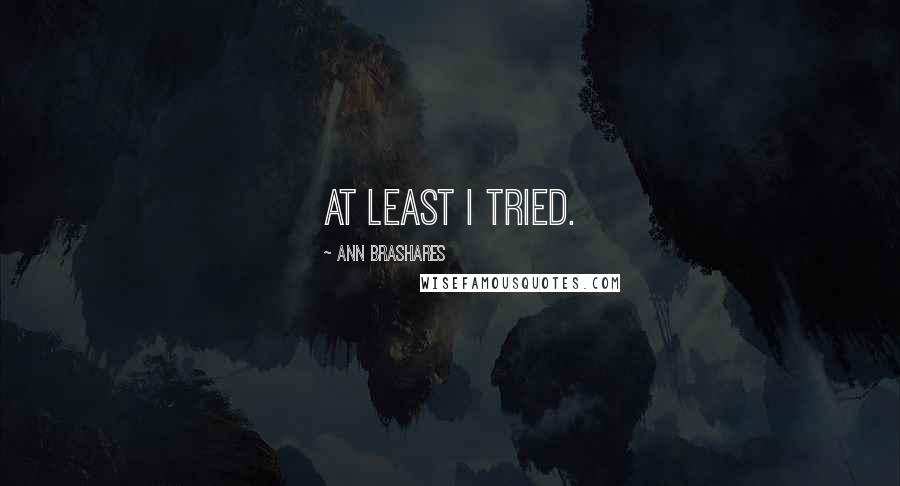 Ann Brashares Quotes: At least I tried.