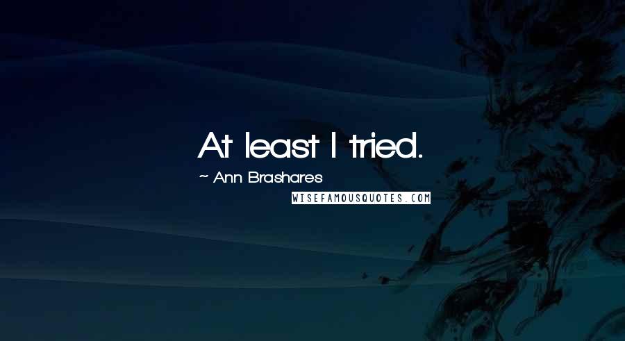 Ann Brashares Quotes: At least I tried.