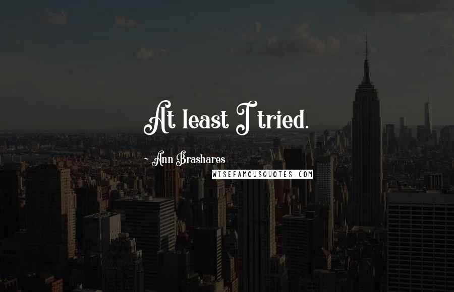 Ann Brashares Quotes: At least I tried.