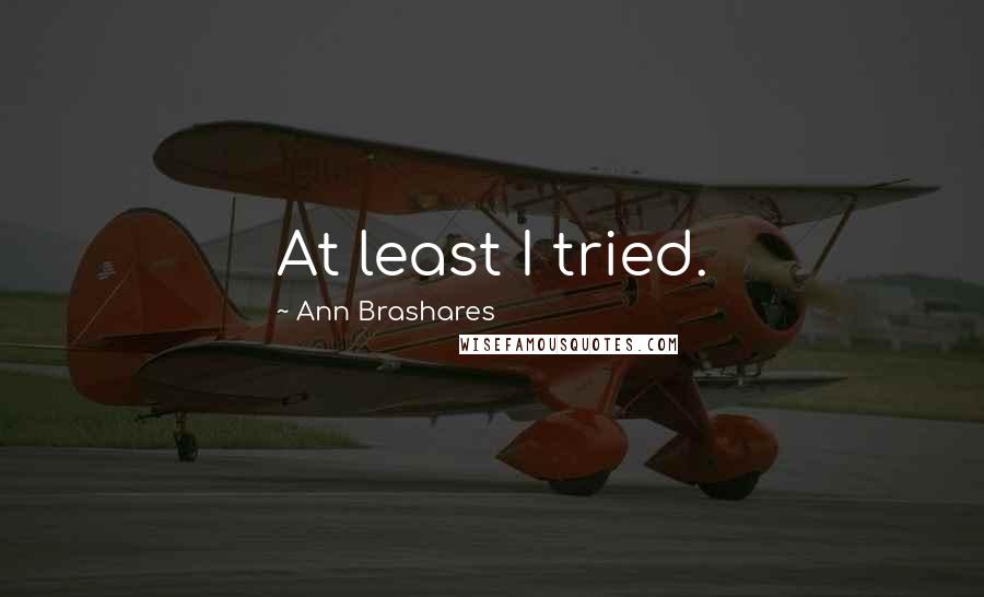 Ann Brashares Quotes: At least I tried.