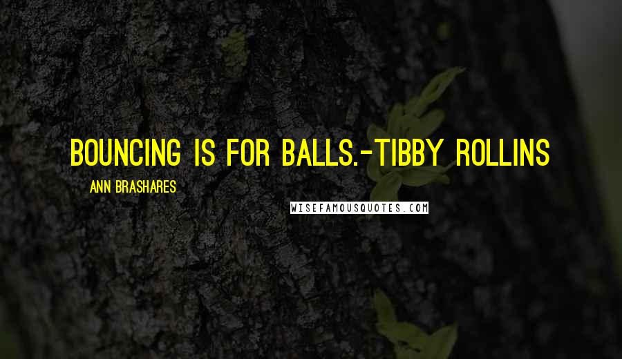 Ann Brashares Quotes: Bouncing is for balls.-Tibby Rollins