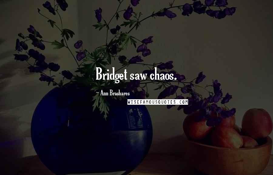 Ann Brashares Quotes: Bridget saw chaos.