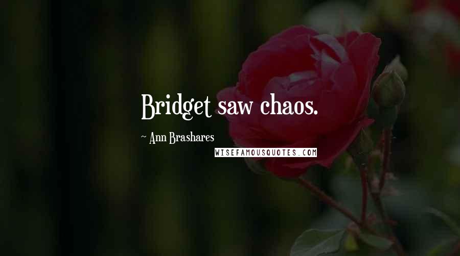 Ann Brashares Quotes: Bridget saw chaos.