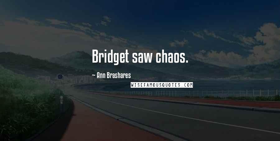 Ann Brashares Quotes: Bridget saw chaos.