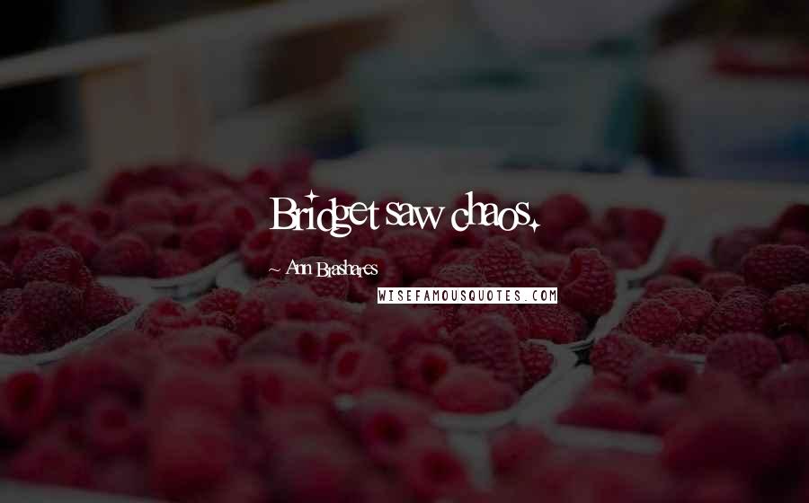 Ann Brashares Quotes: Bridget saw chaos.