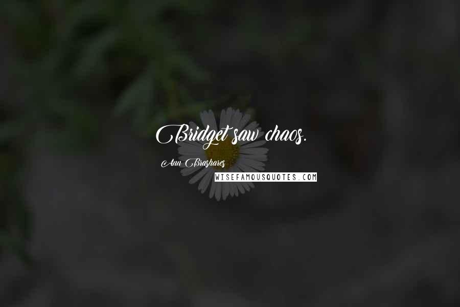Ann Brashares Quotes: Bridget saw chaos.
