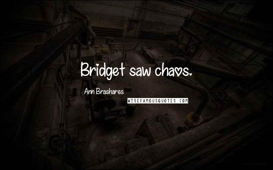 Ann Brashares Quotes: Bridget saw chaos.