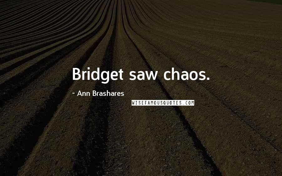 Ann Brashares Quotes: Bridget saw chaos.