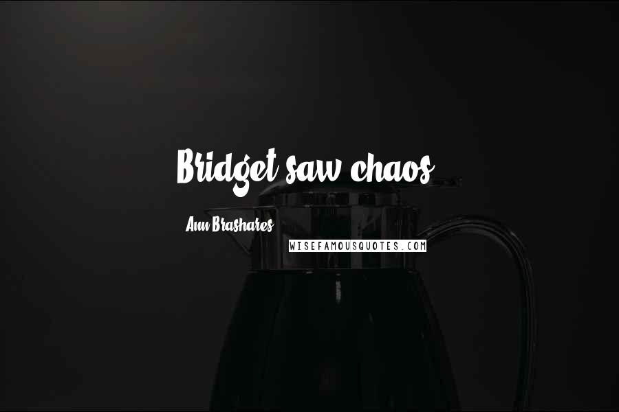 Ann Brashares Quotes: Bridget saw chaos.
