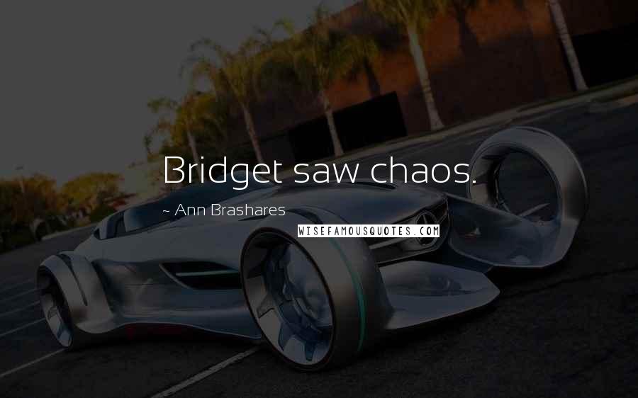 Ann Brashares Quotes: Bridget saw chaos.
