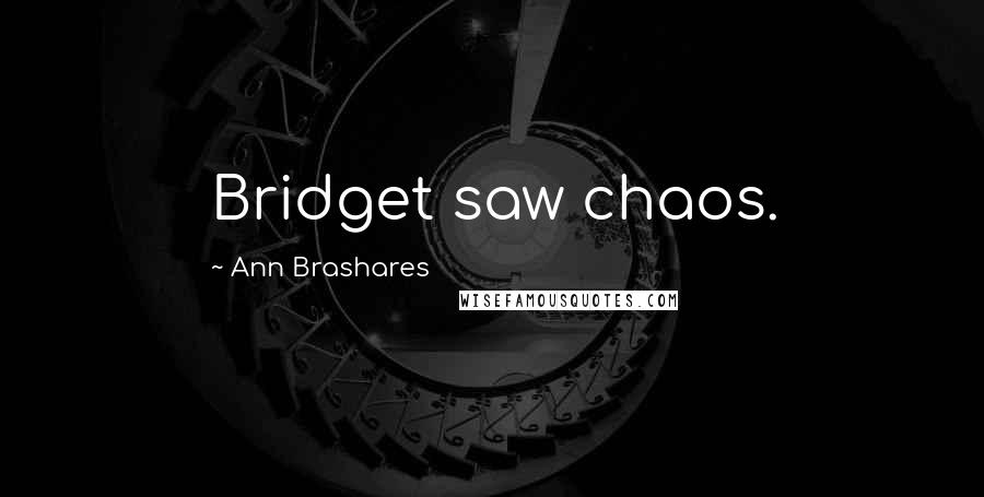 Ann Brashares Quotes: Bridget saw chaos.