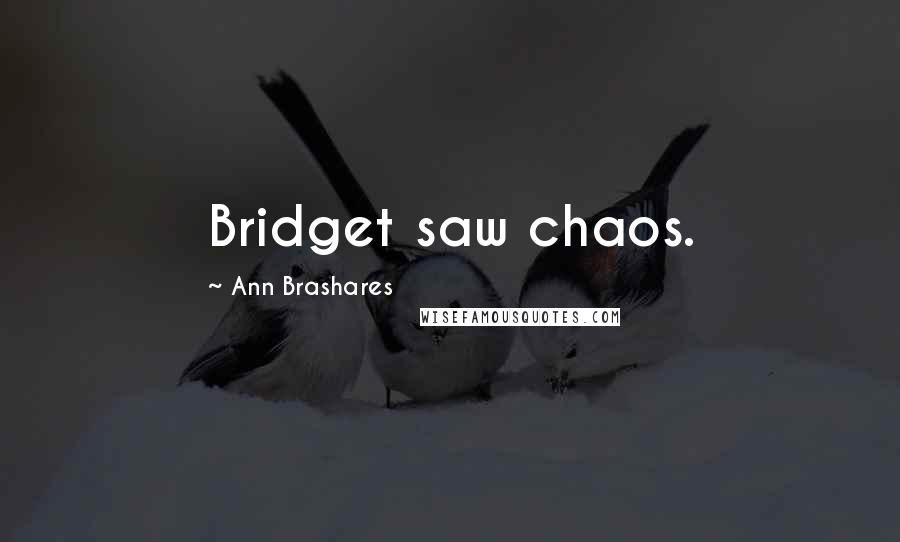 Ann Brashares Quotes: Bridget saw chaos.