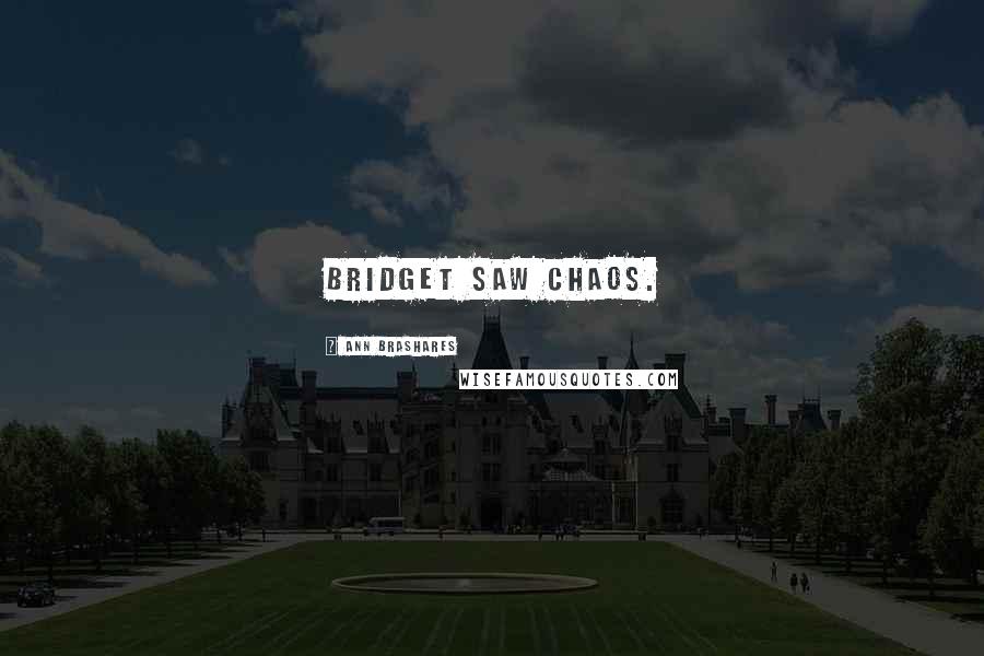 Ann Brashares Quotes: Bridget saw chaos.
