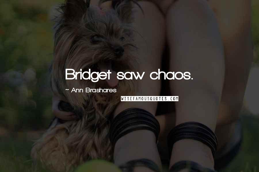 Ann Brashares Quotes: Bridget saw chaos.