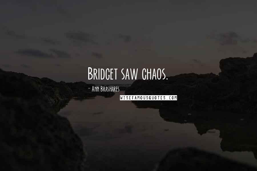 Ann Brashares Quotes: Bridget saw chaos.