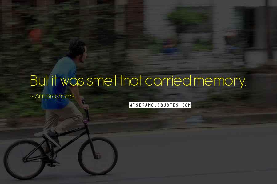 Ann Brashares Quotes: But it was smell that carried memory.