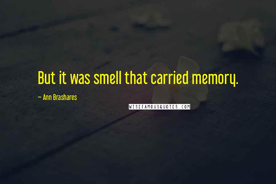 Ann Brashares Quotes: But it was smell that carried memory.
