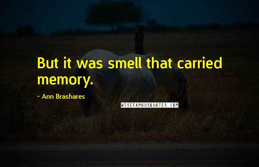 Ann Brashares Quotes: But it was smell that carried memory.