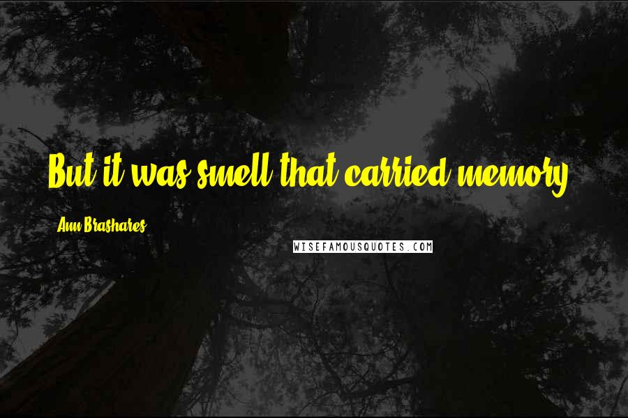 Ann Brashares Quotes: But it was smell that carried memory.