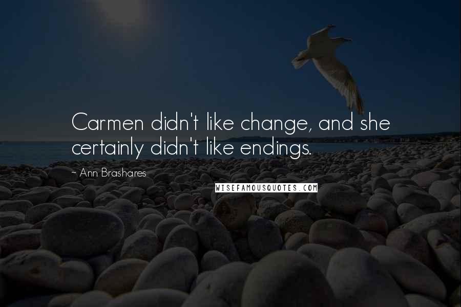 Ann Brashares Quotes: Carmen didn't like change, and she certainly didn't like endings.