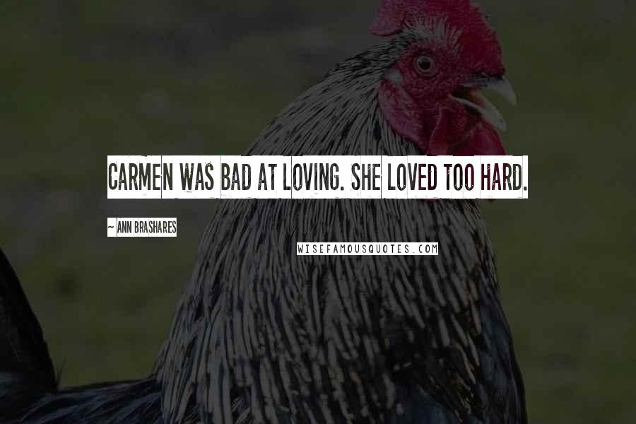 Ann Brashares Quotes: Carmen was bad at loving. She loved too hard.