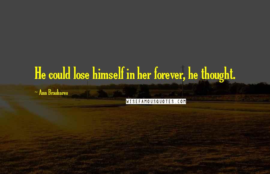 Ann Brashares Quotes: He could lose himself in her forever, he thought.