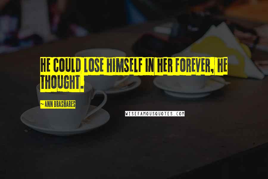 Ann Brashares Quotes: He could lose himself in her forever, he thought.