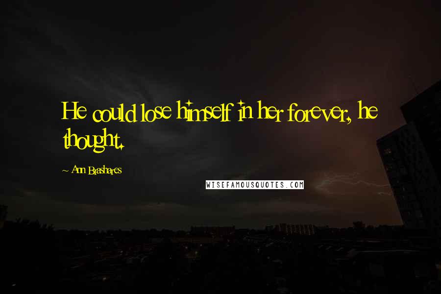 Ann Brashares Quotes: He could lose himself in her forever, he thought.
