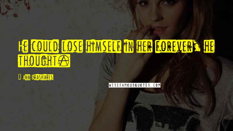 Ann Brashares Quotes: He could lose himself in her forever, he thought.