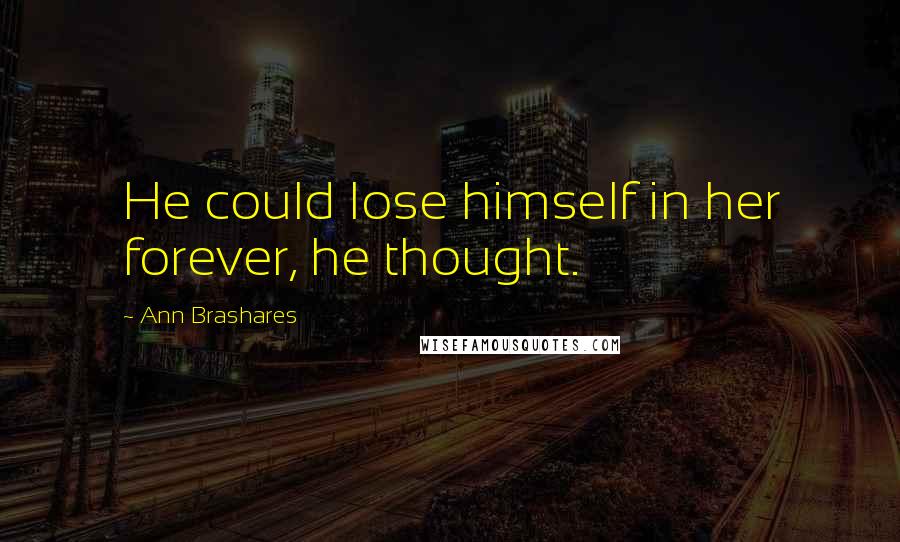 Ann Brashares Quotes: He could lose himself in her forever, he thought.
