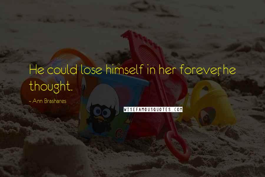 Ann Brashares Quotes: He could lose himself in her forever, he thought.