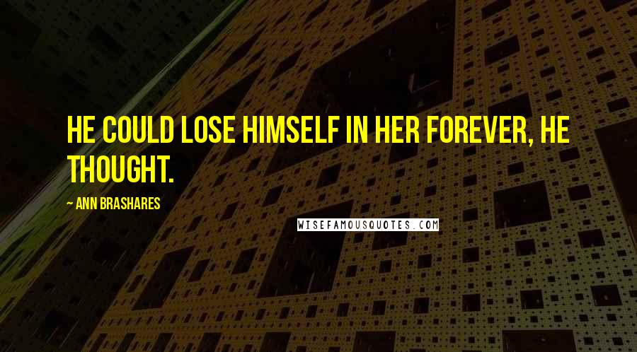 Ann Brashares Quotes: He could lose himself in her forever, he thought.