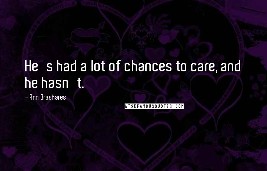 Ann Brashares Quotes: He's had a lot of chances to care, and he hasn't.