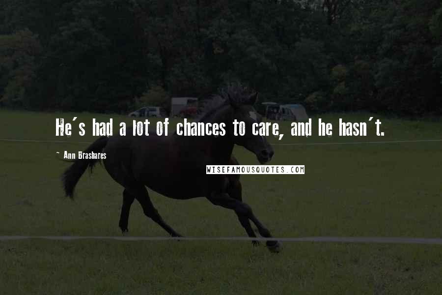 Ann Brashares Quotes: He's had a lot of chances to care, and he hasn't.