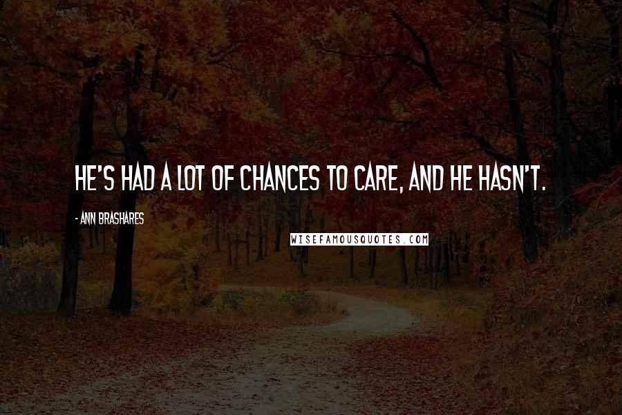Ann Brashares Quotes: He's had a lot of chances to care, and he hasn't.